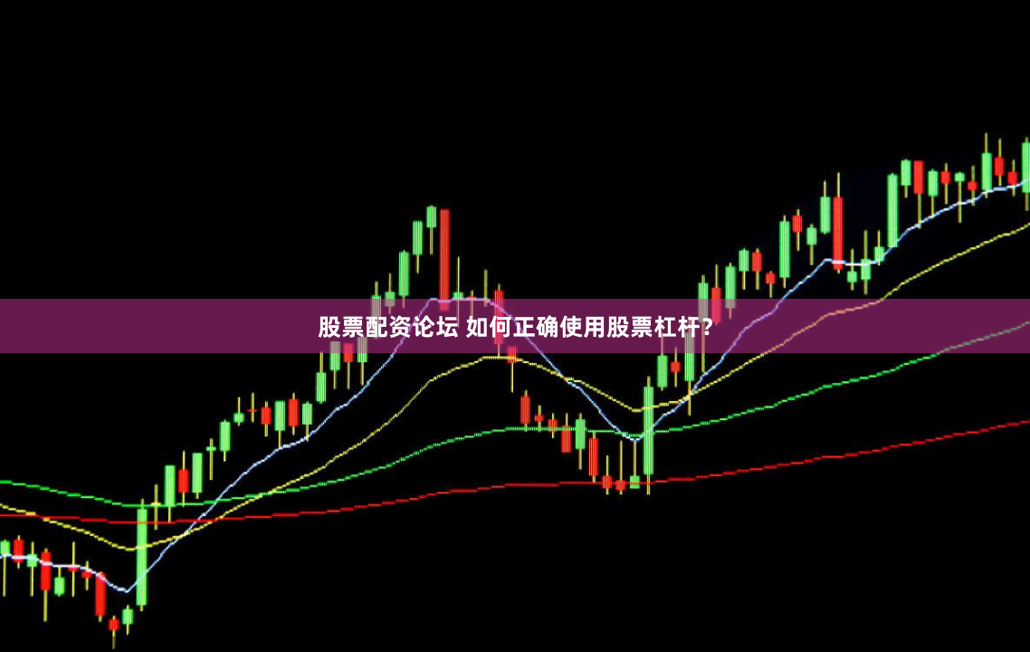 股票配资论坛 如何正确使用股票杠杆？