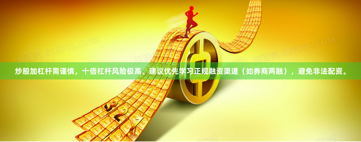 炒股加杠杆需谨慎，十倍杠杆风险极高。建议优先学习正规融资渠道（如券商两融），避免非法配资。
