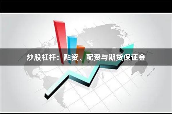 炒股杠杆:融资、配资与期货保证金