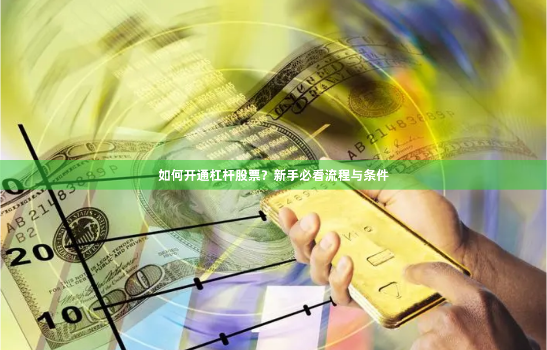 如何开通杠杆股票？新手必看流程与条件
