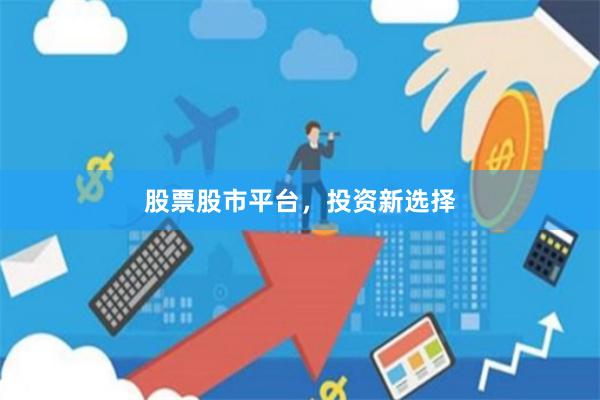 股票股市平台，投资新选择