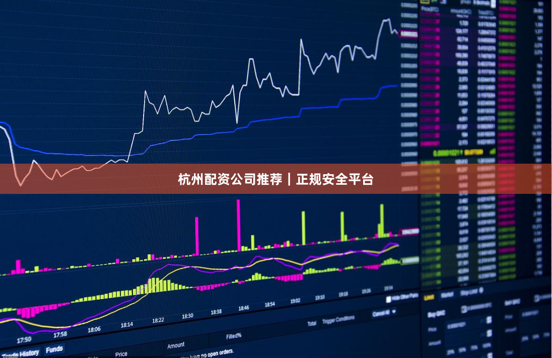 杭州配资公司推荐｜正规安全平台