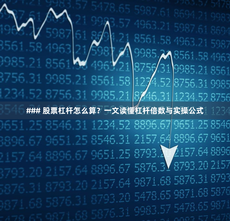 ### 股票杠杆怎么算?一文读懂杠杆倍数与实操公式