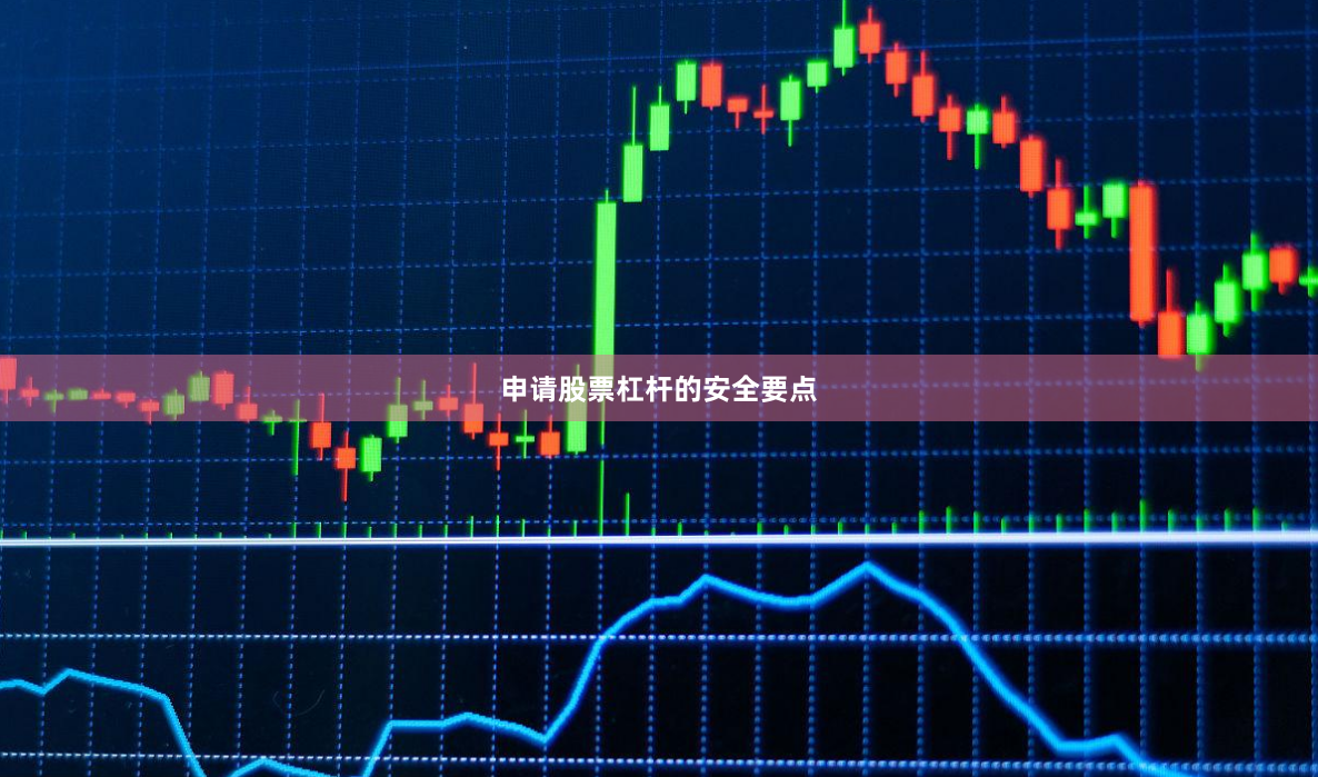 申请股票杠杆的安全要点
