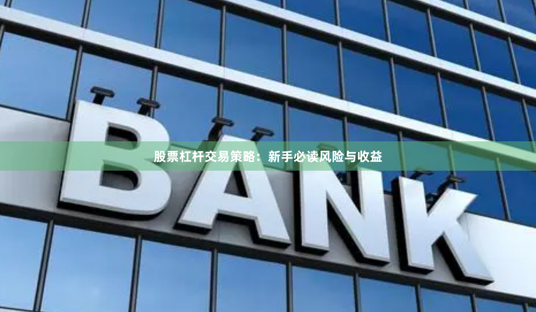 股票杠杆交易策略：新手必读风险与收益